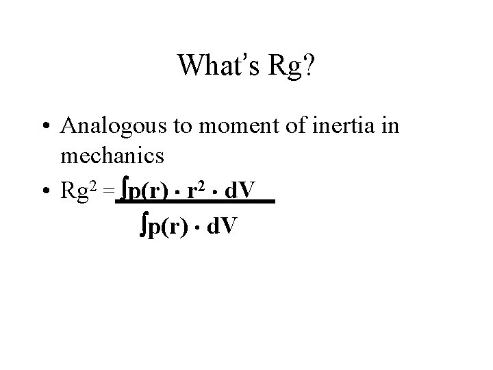 What’s Rg? • Analogous to moment of inertia in mechanics • Rg 2 =