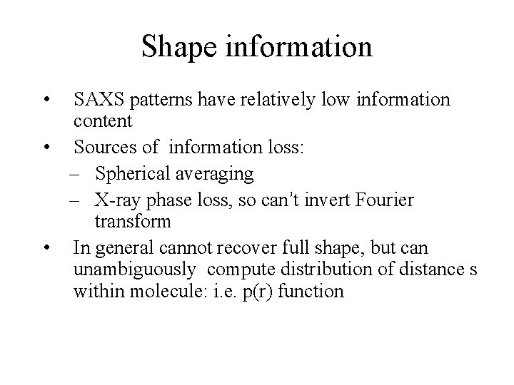Shape information • SAXS patterns have relatively low information content • Sources of information