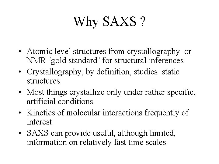 Why SAXS ? • Atomic level structures from crystallography or NMR “gold standard” for