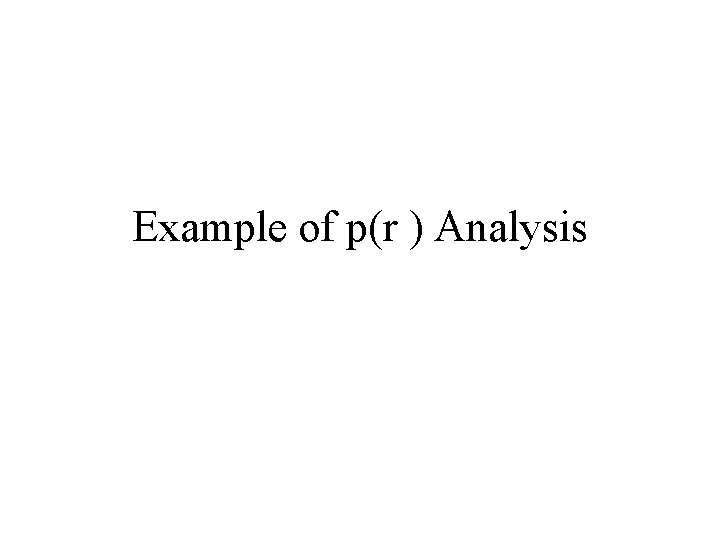 Example of p(r ) Analysis 