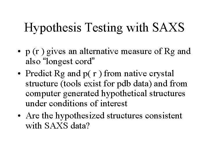 Hypothesis Testing with SAXS • p (r ) gives an alternative measure of Rg