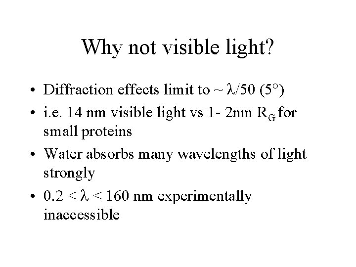 Why not visible light? • Diffraction effects limit to ~ /50 (5 ) •