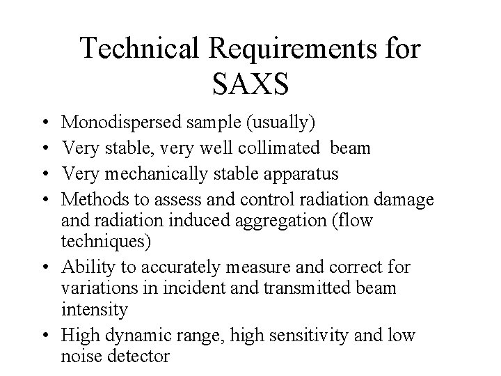 Technical Requirements for SAXS • • Monodispersed sample (usually) Very stable, very well collimated