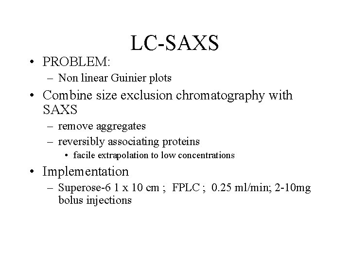  • PROBLEM: LC-SAXS – Non linear Guinier plots • Combine size exclusion chromatography