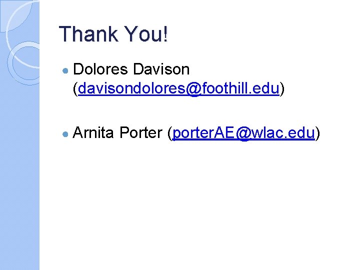 Thank You! ● Dolores Davison (davisondolores@foothill. edu) ● Arnita Porter (porter. AE@wlac. edu) 