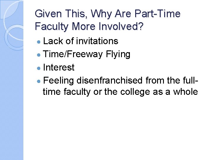 Given This, Why Are Part-Time Faculty More Involved? ● Lack of invitations ● Time/Freeway