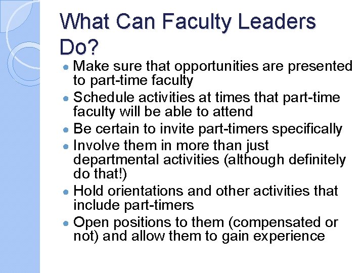 What Can Faculty Leaders Do? Make sure that opportunities are presented to part-time faculty