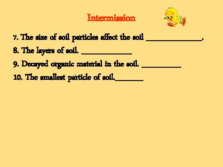 Intermission 7. The size of soil particles affect the soil _____. 8. The layers