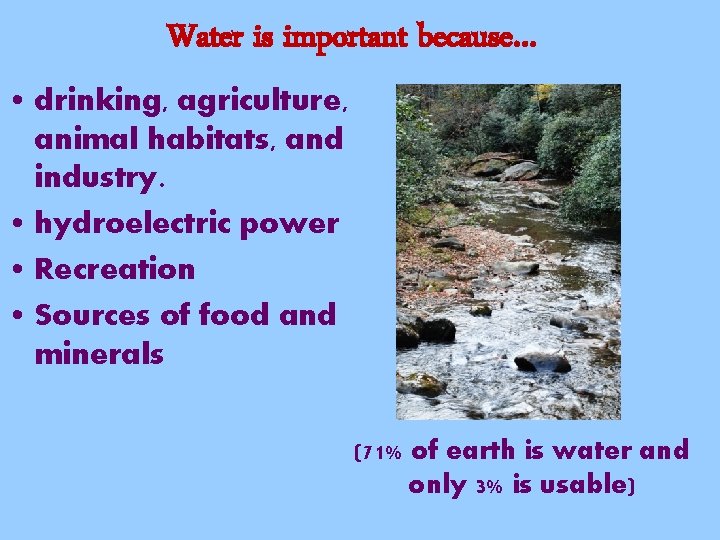 Water is important because… • drinking, agriculture, animal habitats, and industry. • hydroelectric power