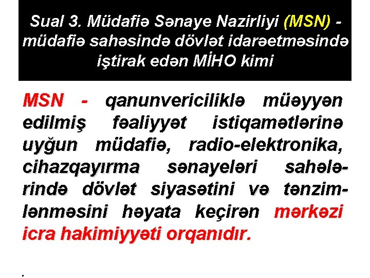 Sual 3. Müdafiə Sənaye Nazirliyi (MSN) müdafiə sahəsində dövlət idarəetməsində iştirak edən MİHO kimi