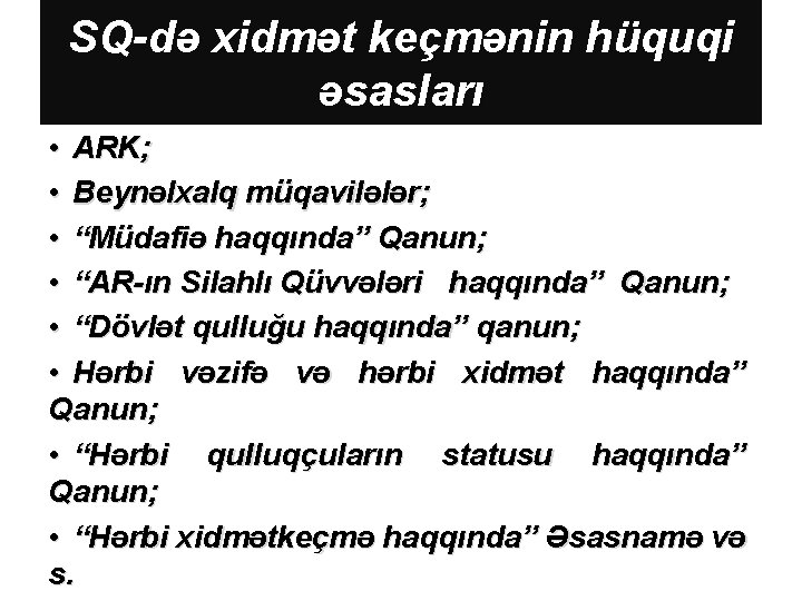 SQ-də xidmət keçmənin hüquqi əsasları • ARK; • Beynəlxalq müqavilələr; • “Müdafiə haqqında” Qanun;