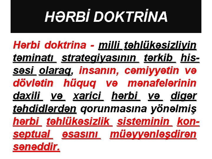 HƏRBİ DOKTRİNA Hərbi doktrina - milli təhlükəsizliyin təminatı strategiyasının tərkib hissəsi olaraq, insanın, cəmiyyətin