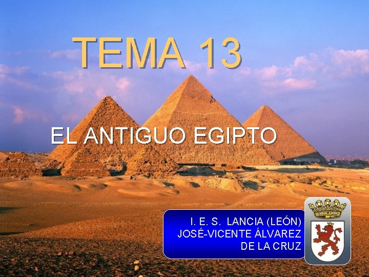 TEMA 13 EL ANTIGUO EGIPTO I. E. S. LANCIA (LEÓN) JOSÉ-VICENTE ÁLVAREZ DE LA