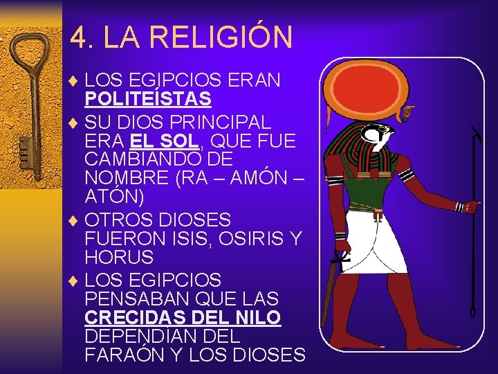 4. LA RELIGIÓN ¨ LOS EGIPCIOS ERAN POLITEÍSTAS ¨ SU DIOS PRINCIPAL ERA EL