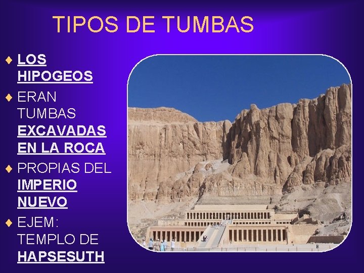 TIPOS DE TUMBAS ¨ LOS HIPOGEOS ¨ ERAN TUMBAS EXCAVADAS EN LA ROCA ¨