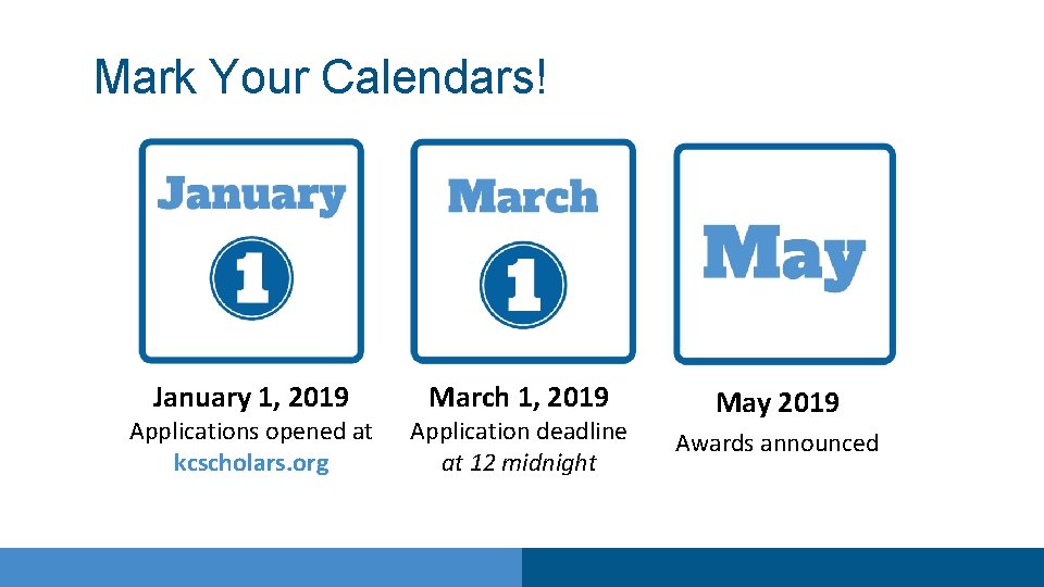 Mark Your Calendars! January 1, 2019 Applications opened at kcscholars. org March 1, 2019