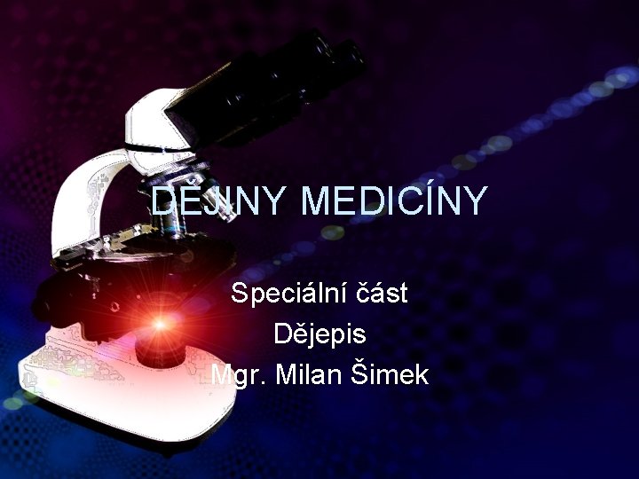 DĚJINY MEDICÍNY Speciální část Dějepis Mgr. Milan Šimek 