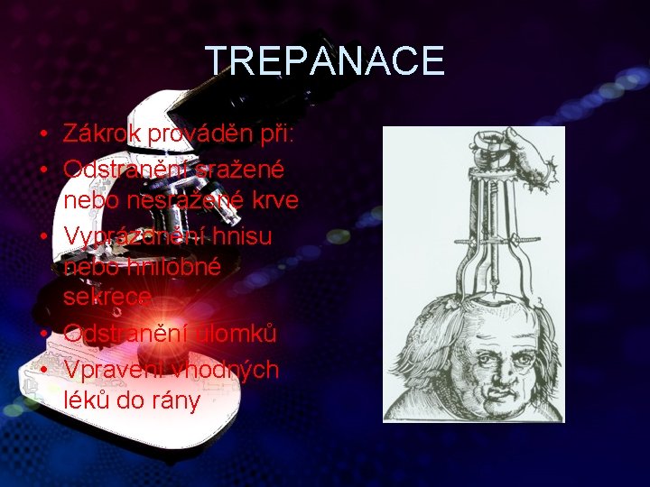 TREPANACE • Zákrok prováděn při: • Odstranění sražené nebo nesražené krve • Vyprázdnění hnisu