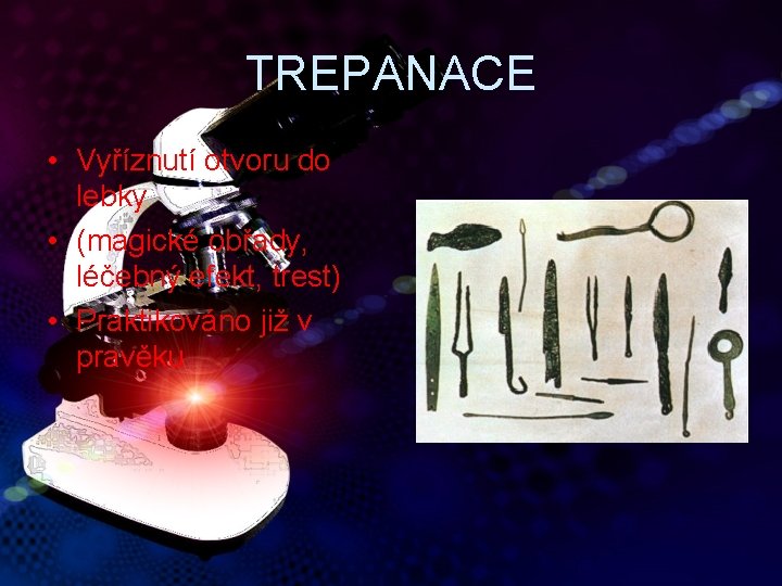 TREPANACE • Vyříznutí otvoru do lebky • (magické obřady, léčebný efekt, trest) • Praktikováno