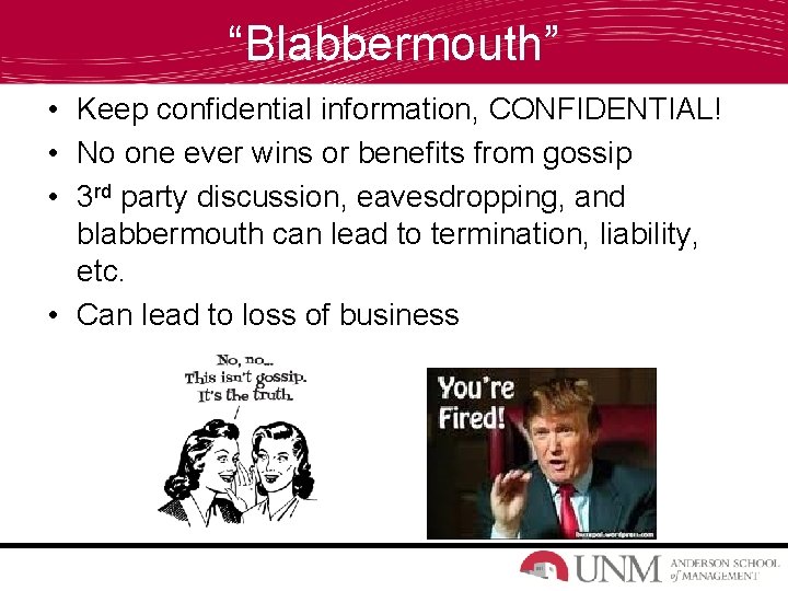 “Blabbermouth” • Keep confidential information, CONFIDENTIAL! • No one ever wins or benefits from