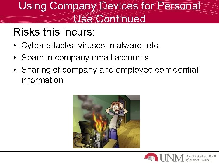 Using Company Devices for Personal Use Continued Risks this incurs: • Cyber attacks: viruses,