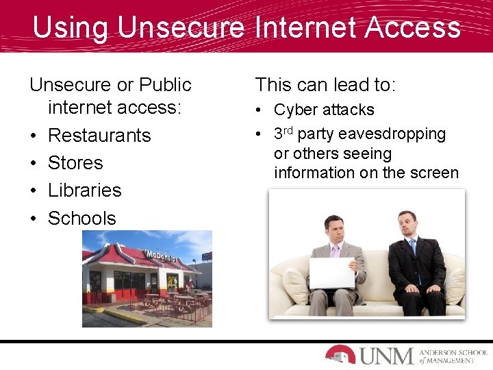 Using Unsecure Internet Access Unsecure or Public internet access: • Restaurants • Stores •