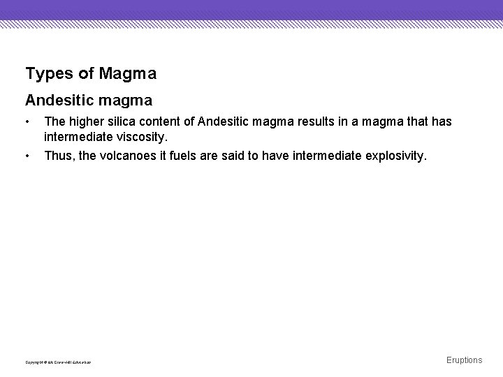 Types of Magma Andesitic magma • The higher silica content of Andesitic magma results