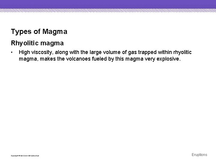 Types of Magma Rhyolitic magma • High viscosity, along with the large volume of