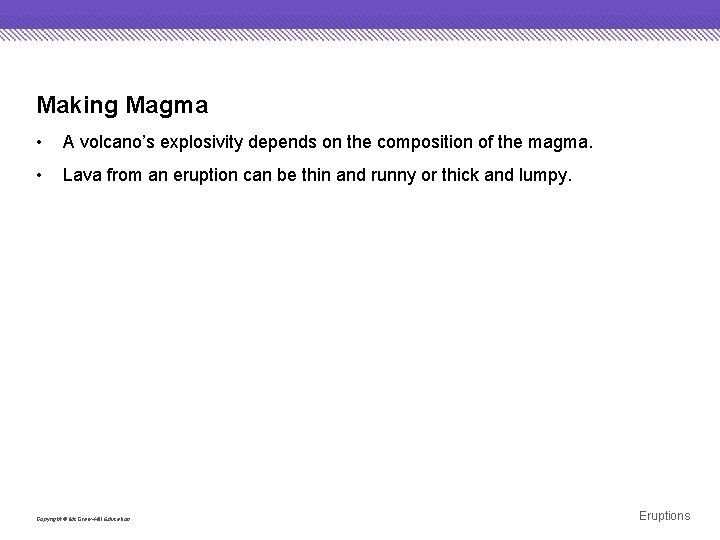 Making Magma • A volcano’s explosivity depends on the composition of the magma. •