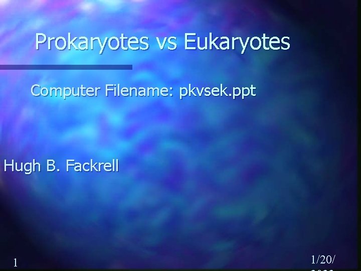 Prokaryotes vs Eukaryotes Computer Filename: pkvsek. ppt Hugh B. Fackrell 1 1/20/ 