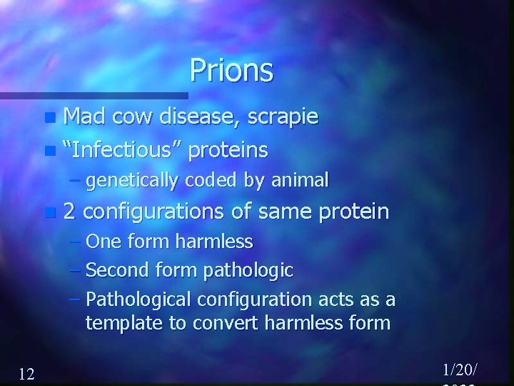 Prions Mad cow disease, scrapie n “Infectious” proteins n – genetically coded by animal