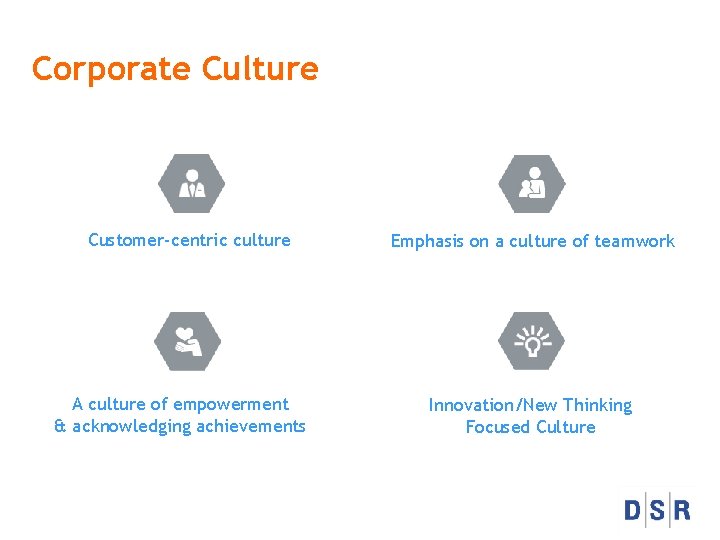 Corporate Culture Customer-centric culture A culture of empowerment & acknowledging achievements Emphasis on a