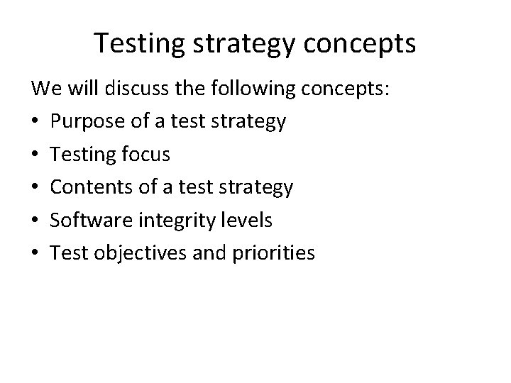 Testing strategy concepts We will discuss the following concepts: • Purpose of a test