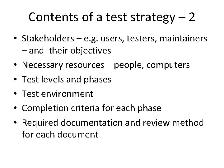 Contents of a test strategy – 2 • Stakeholders – e. g. users, testers,