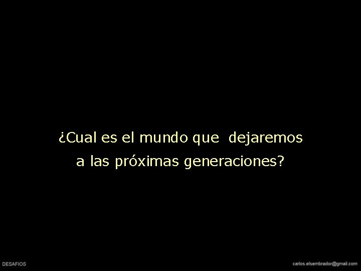 ¿Cual es el mundo que dejaremos a las próximas generaciones? 