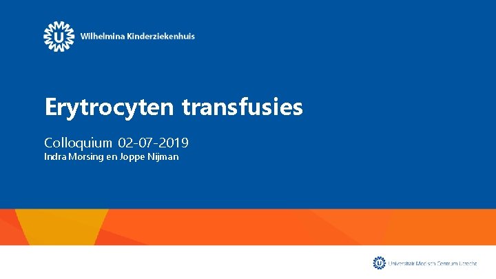 Erytrocyten transfusies Colloquium 02 -07 -2019 Indra Morsing en Joppe Nijman 