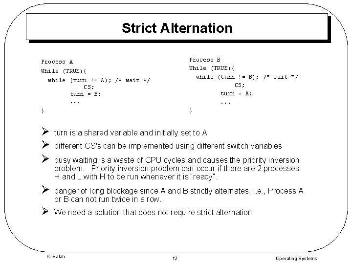 Strict Alternation Process B While (TRUE){ while (turn != B); /* wait */ CS;