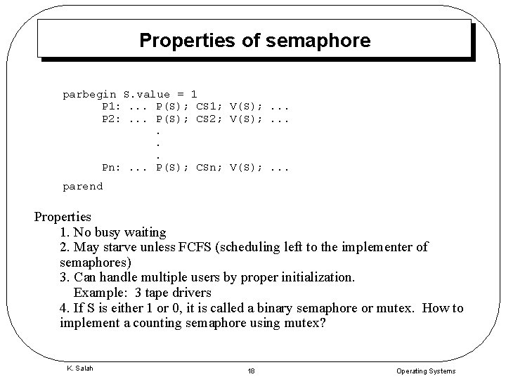 Properties of semaphore parbegin S. value = 1 P 1: . . . P(S);