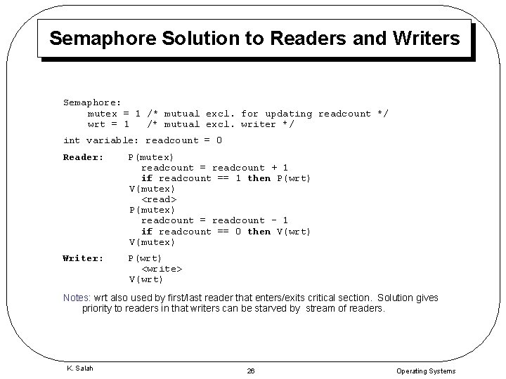 Semaphore Solution to Readers and Writers Semaphore: mutex = 1 /* mutual excl. for