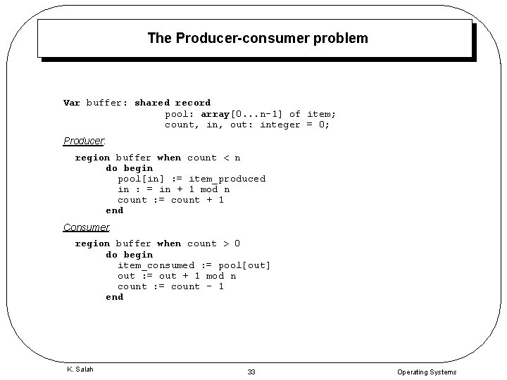 The Producer-consumer problem Var buffer: shared record pool: array[0. . . n-1] of item;