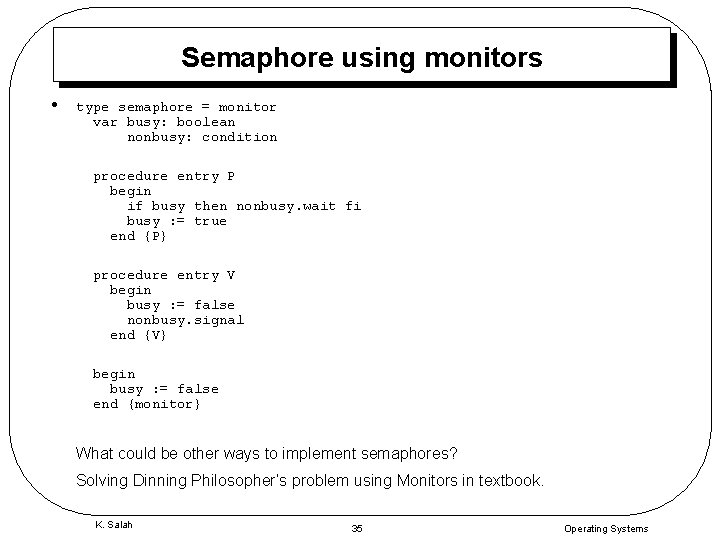 Semaphore using monitors • type semaphore = monitor var busy: boolean nonbusy: condition procedure