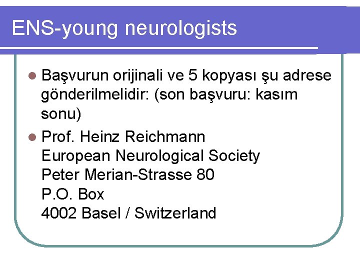 ENS-young neurologists l Başvurun orijinali ve 5 kopyası şu adrese gönderilmelidir: (son başvuru: kasım