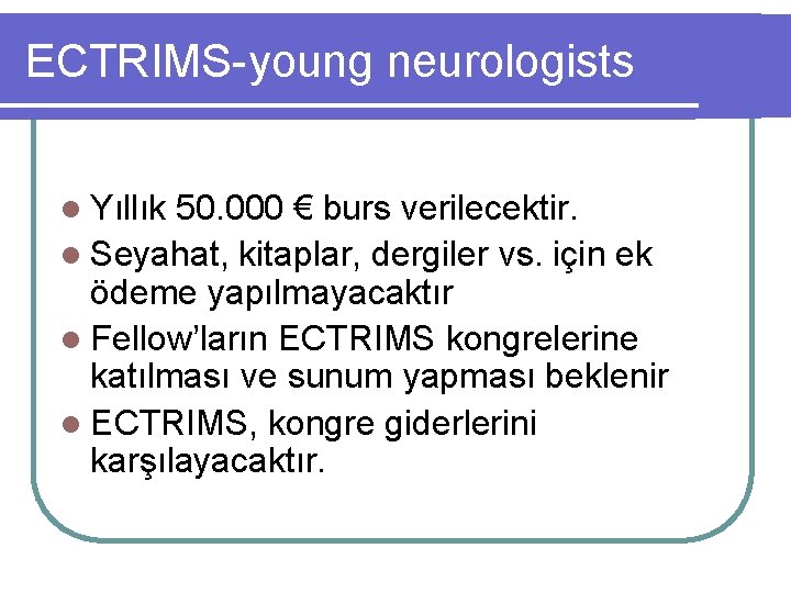 ECTRIMS-young neurologists l Yıllık 50. 000 € burs verilecektir. l Seyahat, kitaplar, dergiler vs.