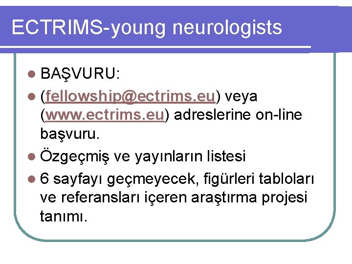 ECTRIMS-young neurologists l BAŞVURU: l (fellowship@ectrims. eu) veya (www. ectrims. eu) adreslerine on-line başvuru.