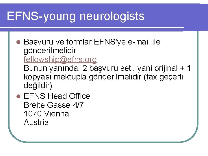 EFNS-young neurologists Başvuru ve formlar EFNS’ye e-mail ile gönderilmelidir fellowship@efns. org Bunun yanında, 2