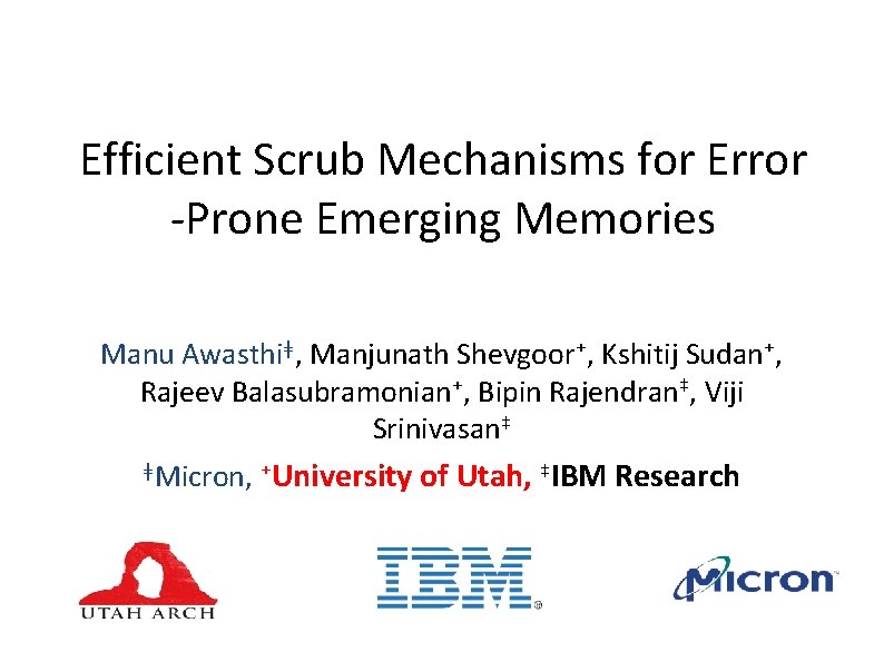 Efficient Scrub Mechanisms for Error -Prone Emerging Memories Manu Awasthiǂ, Manjunath Shevgoor⁺, Kshitij Sudan⁺,