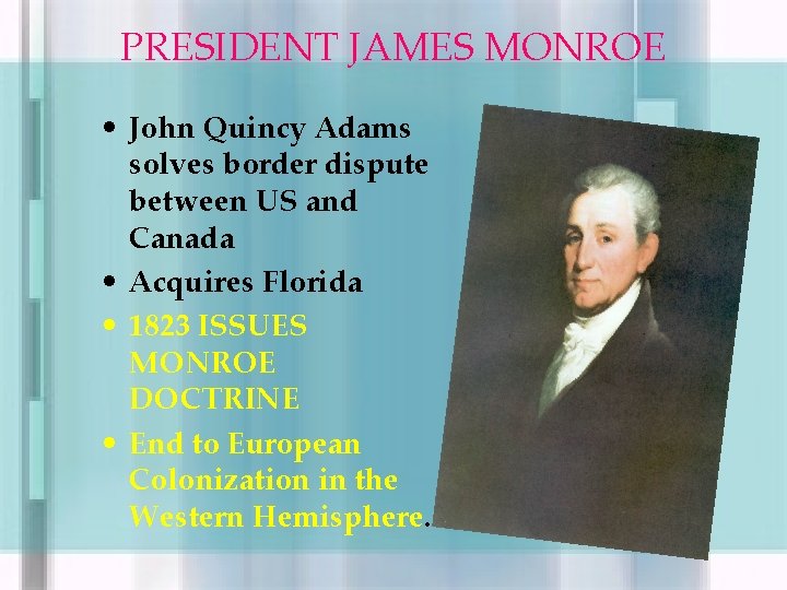 PRESIDENT JAMES MONROE • John Quincy Adams solves border dispute between US and Canada