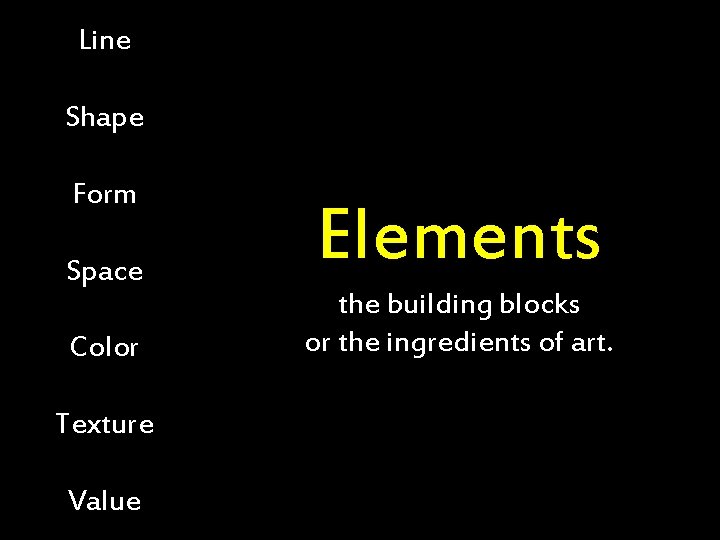 Line Shape Form Space Color Texture Value Elements the building blocks or the ingredients