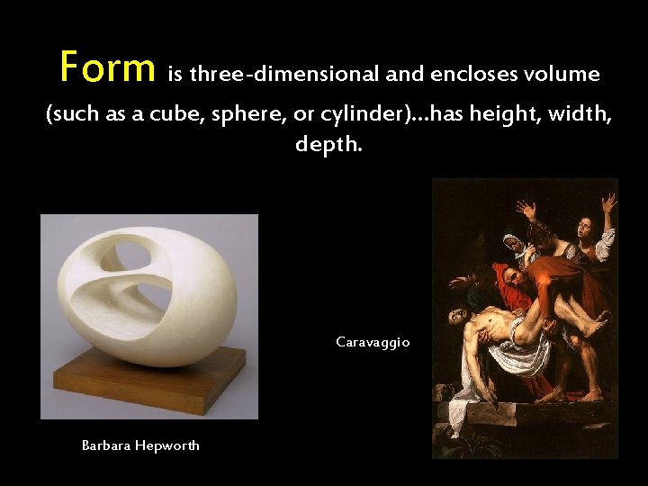 Form is three-dimensional and encloses volume (such as a cube, sphere, or cylinder)…has height,