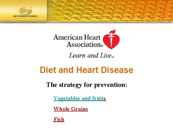 Diet and Heart Disease The strategy for prevention: Vegetables and fruits Whole Grains Fish